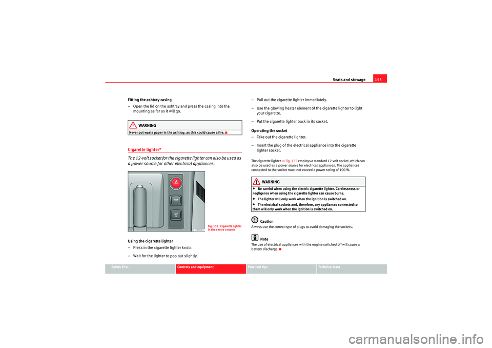Seat Exeo ST 2009  Owners manual Seats and stowage155
Safety First
Controls and equipment
Practical tips
Technical Data
Fitting the ashtray casing
– Open the lid on the ashtray and press the casing into the 
mounting as far as it w