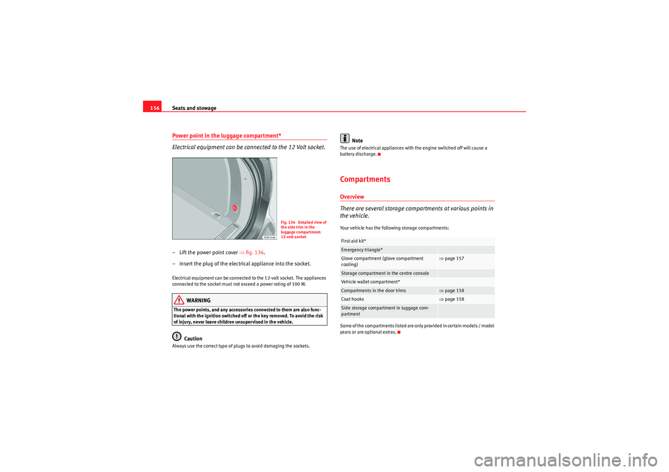 Seat Exeo ST 2009  Owners manual Seats and stowage
156Power point in the luggage compartment*
Electrical equipment can be connected to the 12 Volt socket.– Lift the power point cover  ⇒fig. 136 .
– Insert the plug of the electr