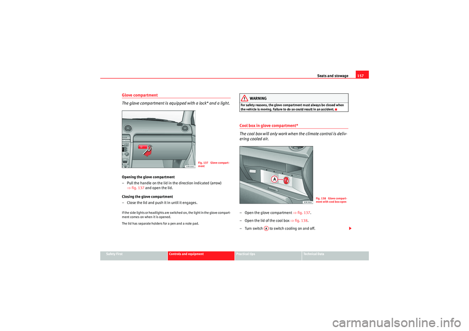Seat Exeo ST 2009  Owners manual Seats and stowage157
Safety First
Controls and equipment
Practical tips
Technical Data
Glove compartment
The glove compartment is equipped with a lock* and a light.Opening the glove compartment
– Pu