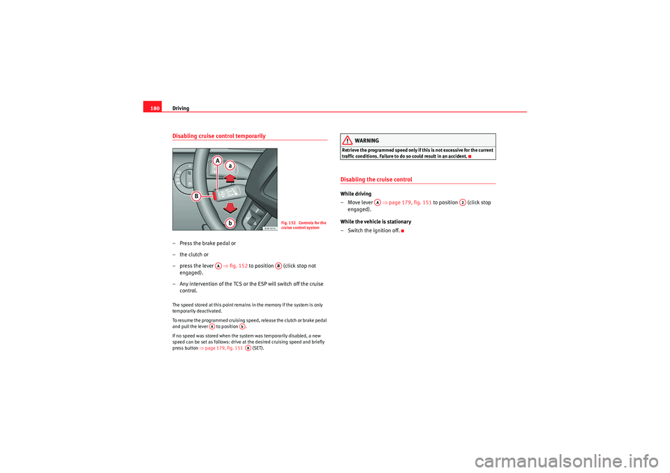Seat Exeo ST 2009  Owners manual Driving
180Disabling cruise control temporarily–Press the brake pedal or
–the clutch or
– press the lever    ⇒fig. 152  to position   (click stop not 
engaged).
– Any intervention of the TCS