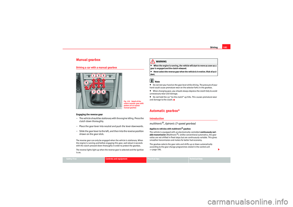 Seat Exeo ST 2009  Owners manual Driving181
Safety First
Controls and equipment
Practical tips
Technical Data
Manual gearboxDriving a car with a manual gearboxEngaging the reverse gear
– The vehicle should be stationary with the en