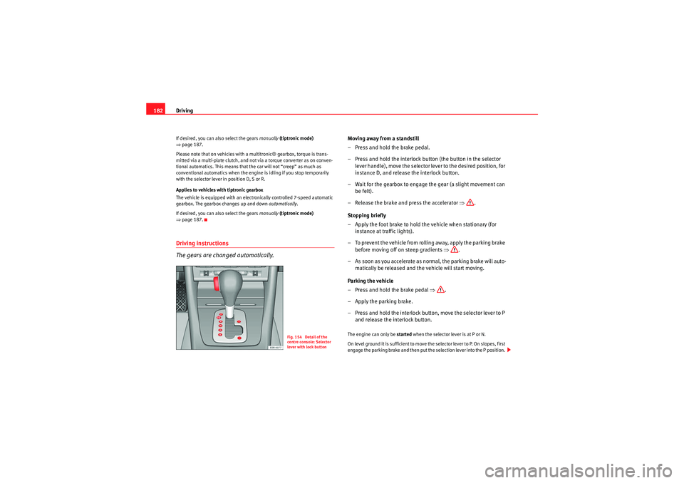 Seat Exeo ST 2009 User Guide Driving
182If desired, you can also select the gears manually (tiptronic mode)
⇒ page 187.
Please note that on vehicles with a multitronic® gearbox, torque is trans-
mitted via a multi-plate clut Seat Exeo ST 2009 User Guide Driving
182If desired, you can also select the gears manually (tiptronic mode)
⇒ page 187.
Please note that on vehicles with a multitronic® gearbox, torque is trans-
mitted via a multi-plate clut