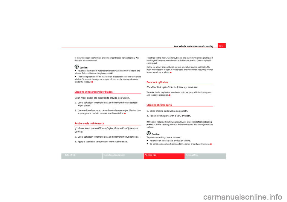 Seat Exeo ST 2009  Owners manual Your vehicle maintenance and cleaning215
Safety First
Controls and equipment
Practical tips
Technical Data
to the windscreen washer fluid prevents wiper blades from juddering. Wax 
deposits are not re