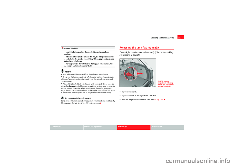 Seat Exeo ST 2009  Owners manual Checking and refilling levels223
Safety First
Controls and equipment
Practical tips
Technical Data
−
Insert the fuel nozzle into the mouth of the canister as far as 
possible.
− If the spare fuel 