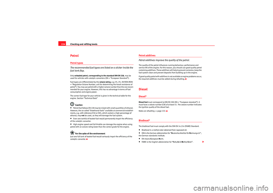 Seat Exeo ST 2009  Owners manual Checking and refilling levels
224PetrolPetrol types
The recommended fuel types are listed on a sticker inside the 
fuel tank flap.Only  unleaded petrol, corresponding to the standard DIN EN 228 , may 