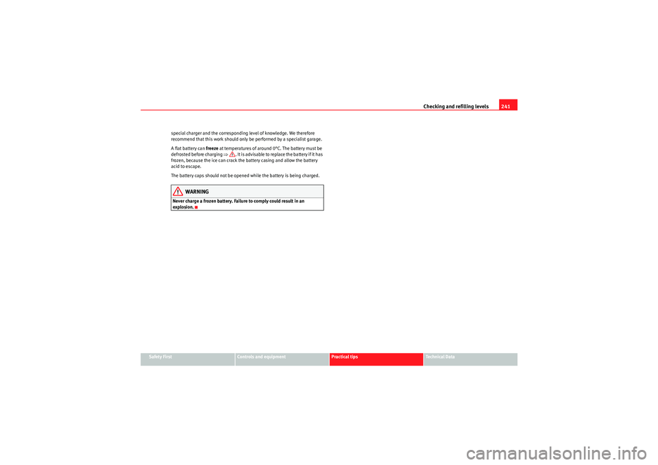 Seat Exeo ST 2009  Owners manual Checking and refilling levels241
Safety First
Controls and equipment
Practical tips
Technical Data
special charger and the corresponding level of knowledge. We therefore 
recommend that this work shou