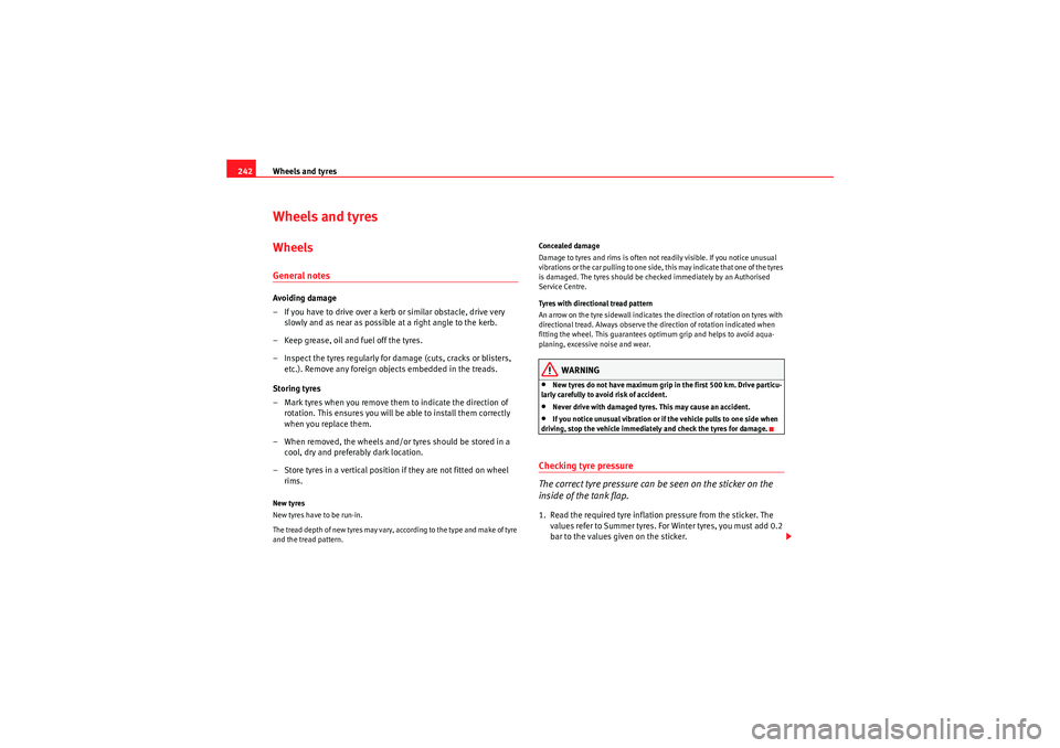 Seat Exeo ST 2009  Owners manual Wheels and tyres
242Wheels and tyresWheelsGeneral notesAvoiding damage
– If you have to drive over a kerb or similar obstacle, drive very 
slowly and as near as possible at a right angle to the kerb