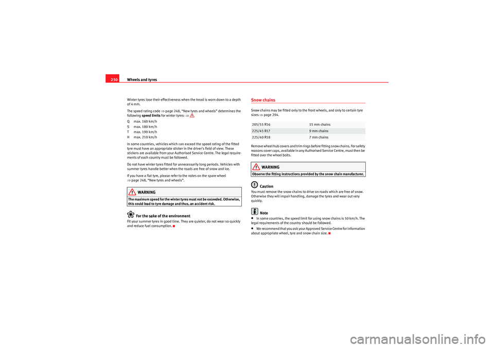 Seat Exeo ST 2009 Owners manual Wheels and tyres
250Winter tyres lose their effectiveness when the tread is worn down to a depth
of 4 mm.
The speed rating code ⇒page 248, “New tyres and wheels” determines the
following spee Seat Exeo ST 2009 Owners manual Wheels and tyres
250Winter tyres lose their effectiveness when the tread is worn down to a depth
of 4 mm.
The speed rating code ⇒page 248, “New tyres and wheels” determines the
following spee