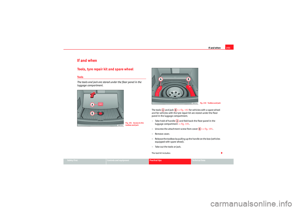 Seat Exeo ST 2009  Owners manual If and when251
Safety First
Controls and equipment
Practical tips
Technical Data
If and whenTools, tyre repair kit and spare wheelTools
The tools and jack are stored under the floor panel in the 
lugg