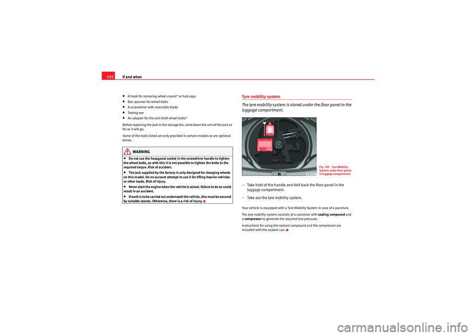 Seat Exeo ST 2009  Owners manual If and when
252•A hook for removing wheel covers* or hub caps•Box spanner for wheel bolts•A screwdriver with reversible blade•Towi ng  e ye•An adapter for the anti-theft wheel bolts*
Before 