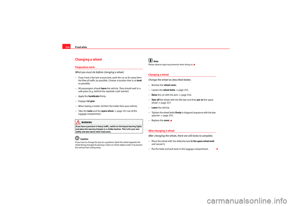 Seat Exeo ST 2009  Owners manual If and when
254Changing a wheelPreparation work
What you must do before changing a wheel.– If you have a flat tyre or puncture, park the car as far away from 
the flow of traffic as possible. Choose