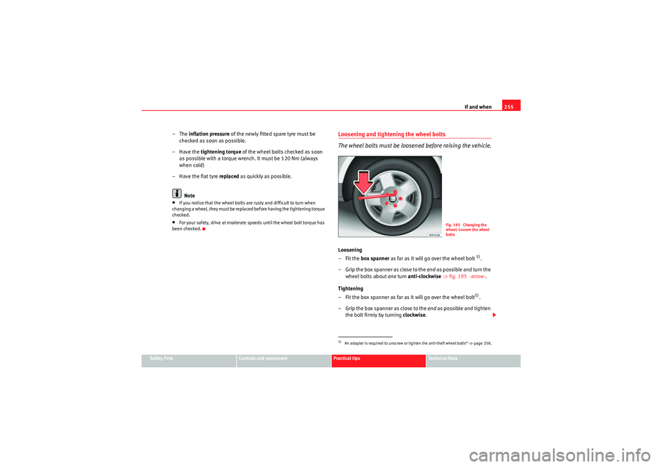 Seat Exeo ST 2009  Owners manual If and when255
Safety First
Controls and equipment
Practical tips
Technical Data
–The inflation pressure  of the newly fitted spare tyre must be 
checked as soon as possible.
– Have the tightening