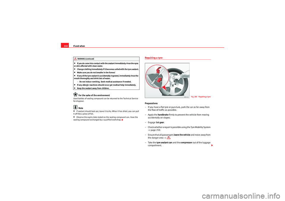 Seat Exeo ST 2009  Owners manual If and when
260•If you do come into contact with the sealant immediately rinse the eyes 
or skin affected with clean water.•Change clothing immediately if it becomes soiled with the tyre sealant.