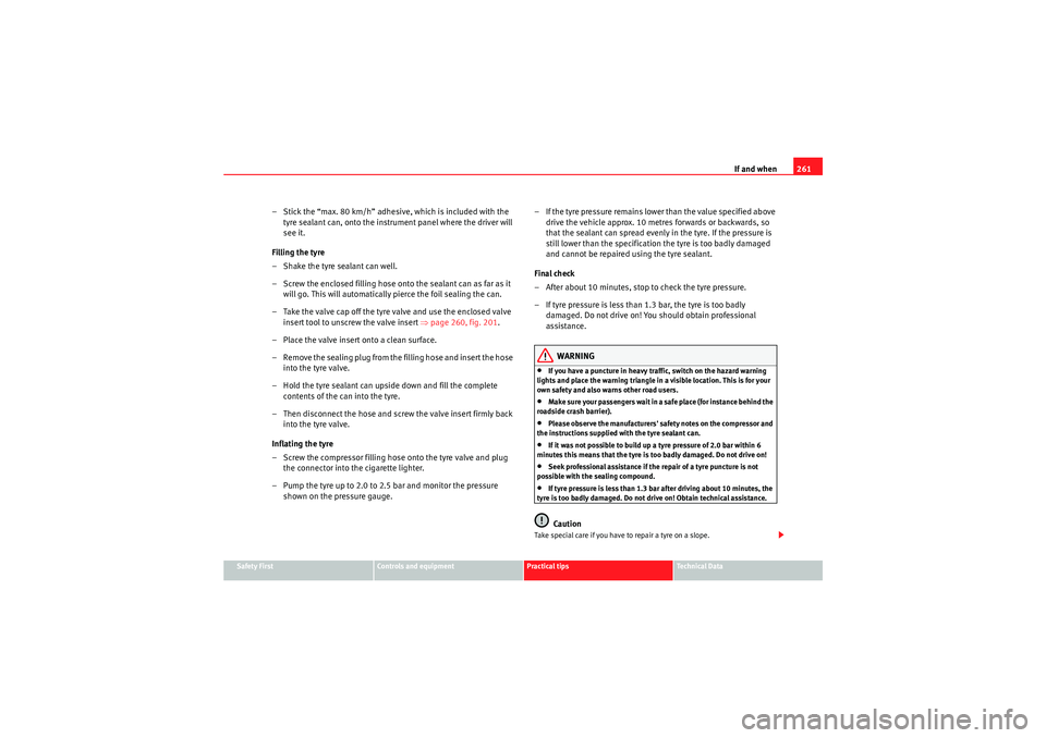 Seat Exeo ST 2009  Owners manual If and when261
Safety First
Controls and equipment
Practical tips
Technical Data
– Stick the “max. 80 km/h” adhesive, which is included with the 
tyre sealant can, onto the instrument panel wher