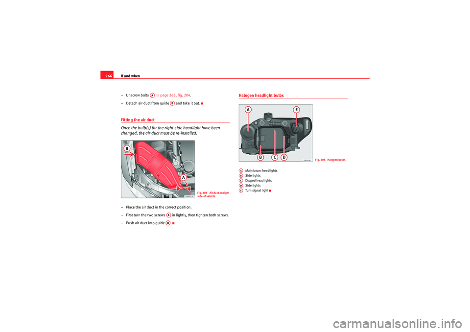 Seat Exeo ST 2009 Owners manual If and when
266
–Unscrew bolts ⇒page 265, fig. 204 .
– Detach air duct from guide and take it out.Fitting the air duct
Once the bulb(s) for the right-side headlight have been
changed, the Seat Exeo ST 2009 Owners manual If and when
266
–Unscrew bolts ⇒page 265, fig. 204 .
– Detach air duct from guide and take it out.Fitting the air duct
Once the bulb(s) for the right-side headlight have been
changed, the