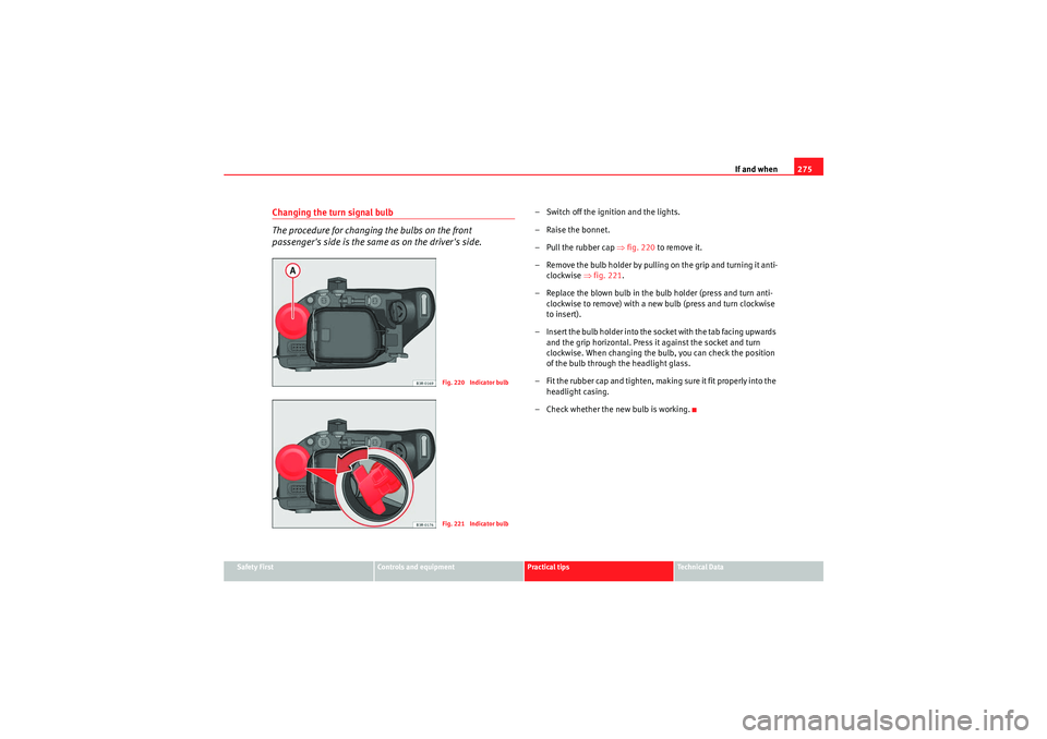 Seat Exeo ST 2009  Owners manual If and when275
Safety First
Controls and equipment
Practical tips
Technical Data
Changing the turn signal bulb
The procedure for changing the bulbs on the front 
passengers side is the same as on the