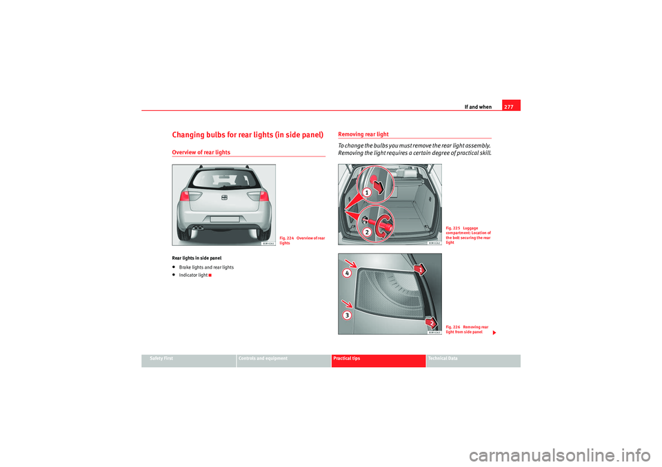 Seat Exeo ST 2009  Owners manual If and when277
Safety First
Controls and equipment
Practical tips
Technical Data
Changing bulbs for rear lights (in side panel)Overview of rear lightsRear lights in side panel•Brake lights and rear 