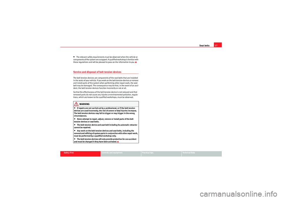 Seat Exeo ST 2009 Owners Guide Seat belts27
Safety First
Controls and equipment
Practical tips
Technical Data
•The relevant safety requirements must be observed when the vehicle or 
components of the system are scrapped. A qualif