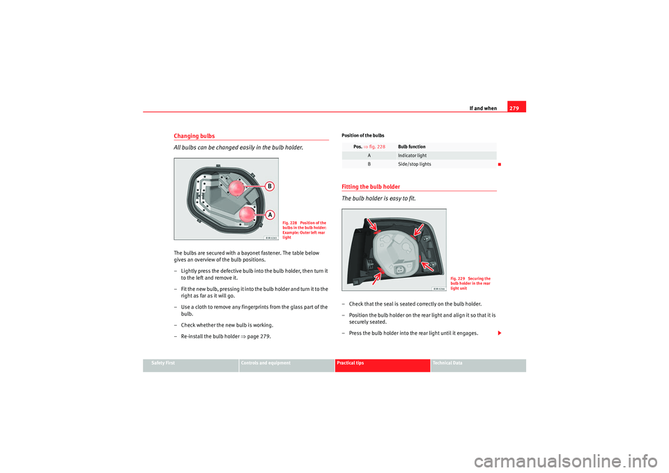 Seat Exeo ST 2009  Owners manual If and when279
Safety First
Controls and equipment
Practical tips
Technical Data
Changing bulbs
All bulbs can be changed easily in the bulb holder.The bulbs are secured with a bayonet fastener. The ta