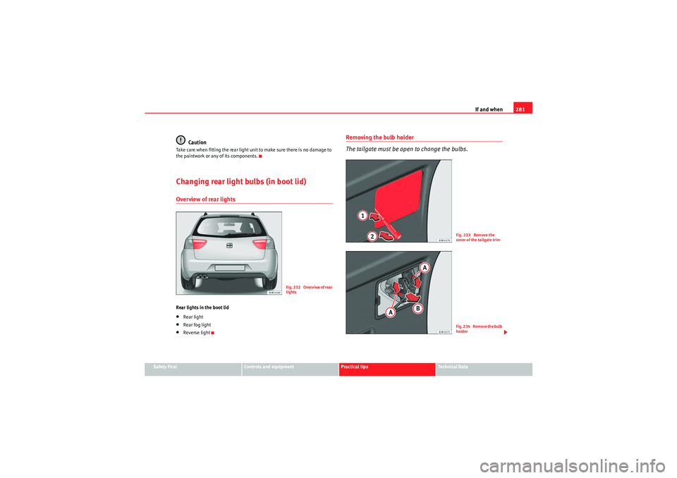 Seat Exeo ST 2009 Owners manual If and when281
Safety First
Controls and equipment
Practical tips
Technical Data
Caution
Take care when fitting the rear light unit to make sure there is no damage to
the paintwork or any of its comp Seat Exeo ST 2009 Owners manual If and when281
Safety First
Controls and equipment
Practical tips
Technical Data
Caution
Take care when fitting the rear light unit to make sure there is no damage to
the paintwork or any of its comp