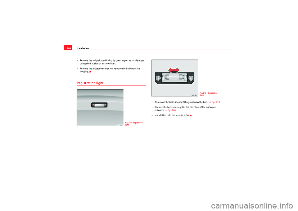 Seat Exeo ST 2009  Owners manual If and when
284
– Remove the tulip-shaped fitting by pressing on its inside edge using the flat side of a screwdriver.
– Remove the protective cover and remove the bulb from the  housing.Registrat
