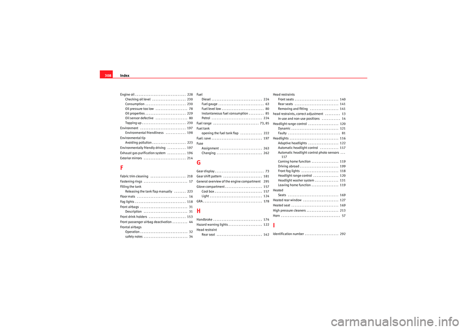 Seat Exeo ST 2009 Owners manual Index
308Engine oil . . . . . . . . . . . . . . . . . . . . . . . . . . . . . . 228
Checking oil level . . . . . . . . . . . . . . . . . . . . 230
Consumption . . . . . . . . . . . . . . . . . . . Seat Exeo ST 2009 Owners manual Index
308Engine oil . . . . . . . . . . . . . . . . . . . . . . . . . . . . . . 228
Checking oil level . . . . . . . . . . . . . . . . . . . . 230
Consumption . . . . . . . . . . . . . . . . . . .