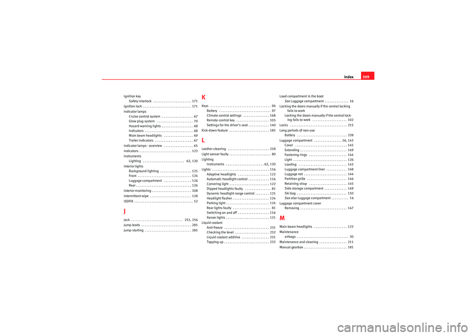 Seat Exeo ST 2009  Owners manual Index309
Ignition key
Safety interlock  . . . . . . . . . . . . . . . . . . . . . . 171
Ignition lock . . . . . . . . . . . . . . . . . . . . . . . . . . . . 171
Indicator lamps Cruise control system 