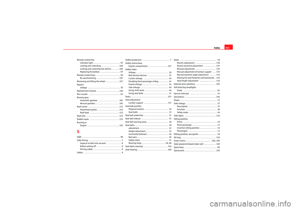 Seat Exeo ST 2009  Owners manual Index311
Remote control key
Indicator light . . . . . . . . . . . . . . . . . . . . . . . . . 97
Locking and unlocking  . . . . . . . . . . . . . . . . 106
Locking and unlocking the vehicle . . . . . 