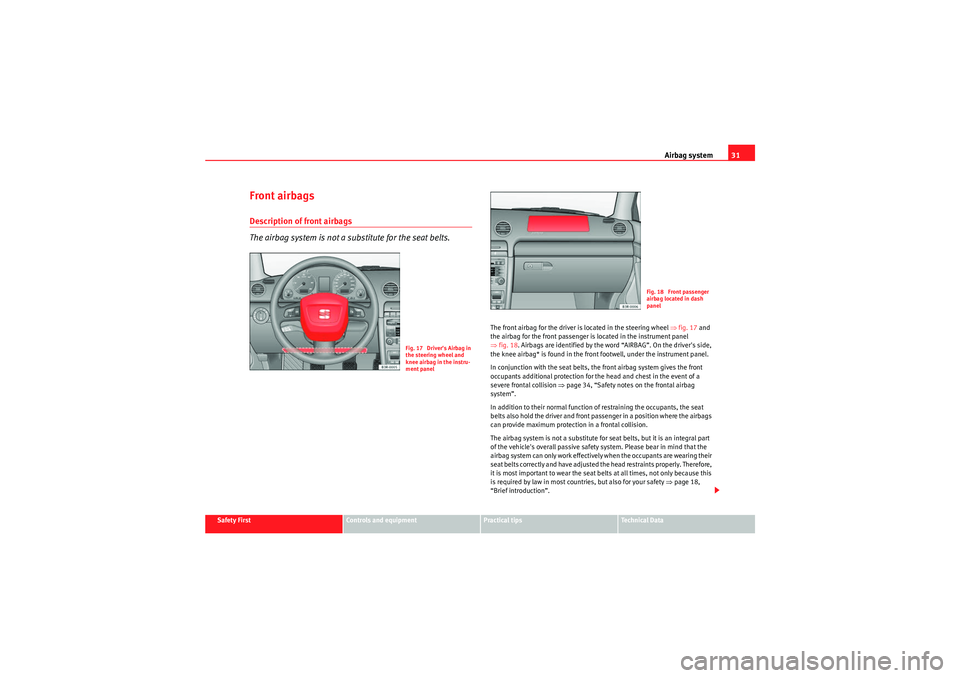 Seat Exeo ST 2009 Owners Guide Airbag system31
Safety First
Controls and equipment
Practical tips
Technical Data
Front airbagsDescription of front airbags
The airbag system is not a substitute for the seat belts.
The front airbag f
