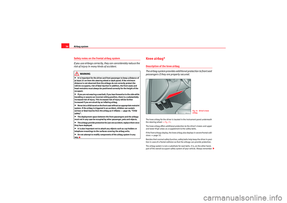 Seat Exeo ST 2009 Owners Guide Airbag system
34Safety notes on the frontal airbag system
If you use airbags correctly, they can considerably reduce the 
risk of injury in many kinds of accident.
WARNING
•It is important for the d