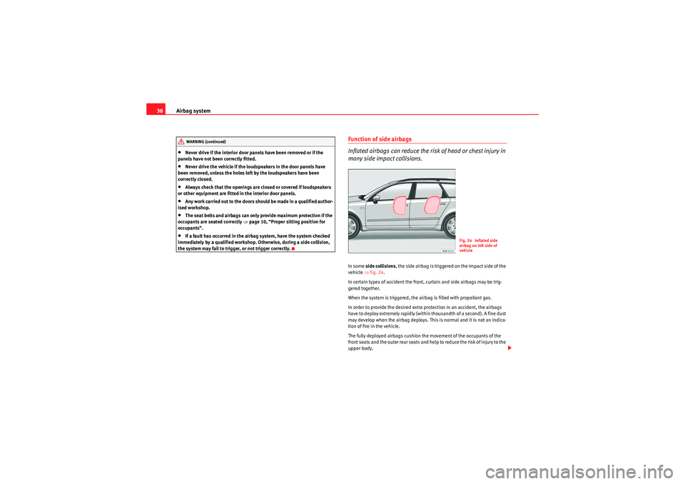 Seat Exeo ST 2009 Owners Guide Airbag system
38•Never drive if the interior door panels have been removed or if the 
panels have not been correctly fitted.•Never drive the vehicle if the loudspeakers in the door panels have 
be