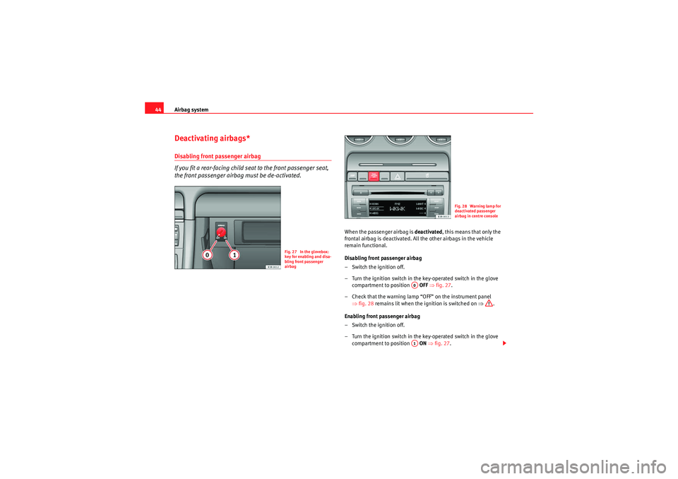 Seat Exeo ST 2009 Service Manual Airbag system
44Deactivating airbags*Disabling front passenger airbag
If you fit a rear-facing child seat to the front passenger seat, 
the front passenger airbag must be de-activated.
When the passen
