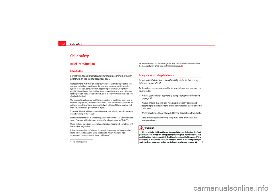 Seat Exeo ST 2009 Service Manual Child safety
46Child safetyBrief introductionIntroduction
Statistics show that children are generally safer on the rear 
seat than on the front passenger seat.We recommend that children under 12 years