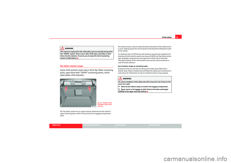 Seat Exeo ST 2009 Workshop Manual Child safety53
Safety First
Controls and equipment
Practical tips
Technical Data
WARNING
The retainers employed for this child safety seat are specially designed for 
the “ISOFIX” system. Never se