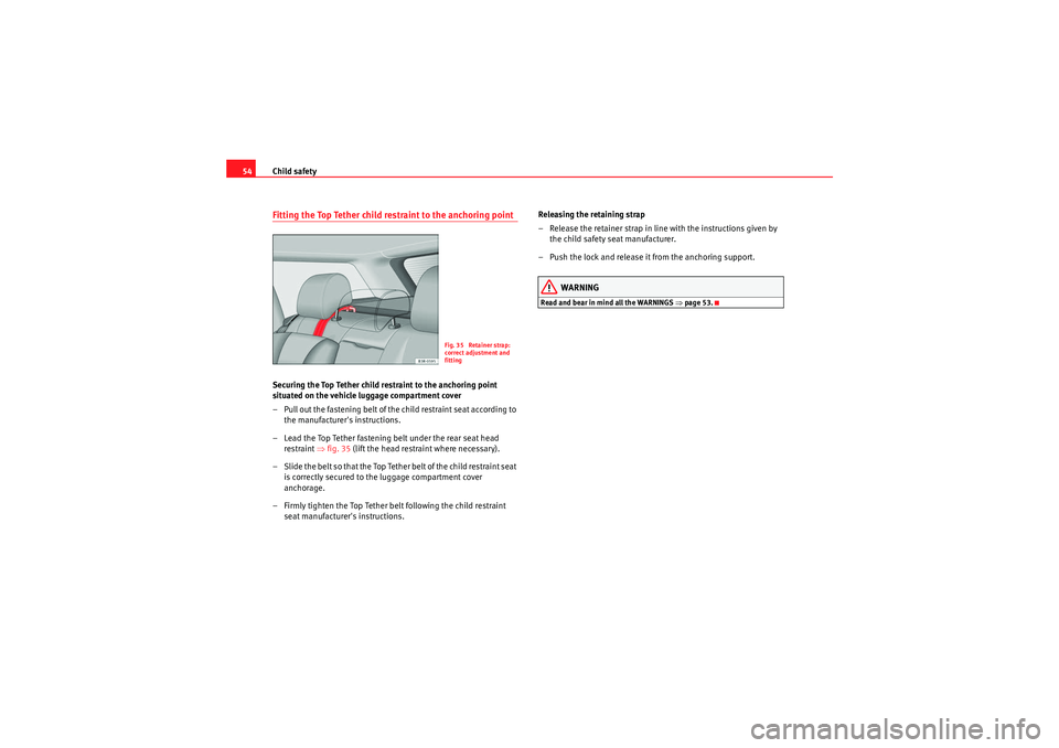Seat Exeo ST 2009 Workshop Manual Child safety
54Fitting the Top Tether child restraint to the anchoring pointSecuring the Top Tether child restraint to the anchoring point 
situated on the vehicle luggage compartment cover
– Pull o
