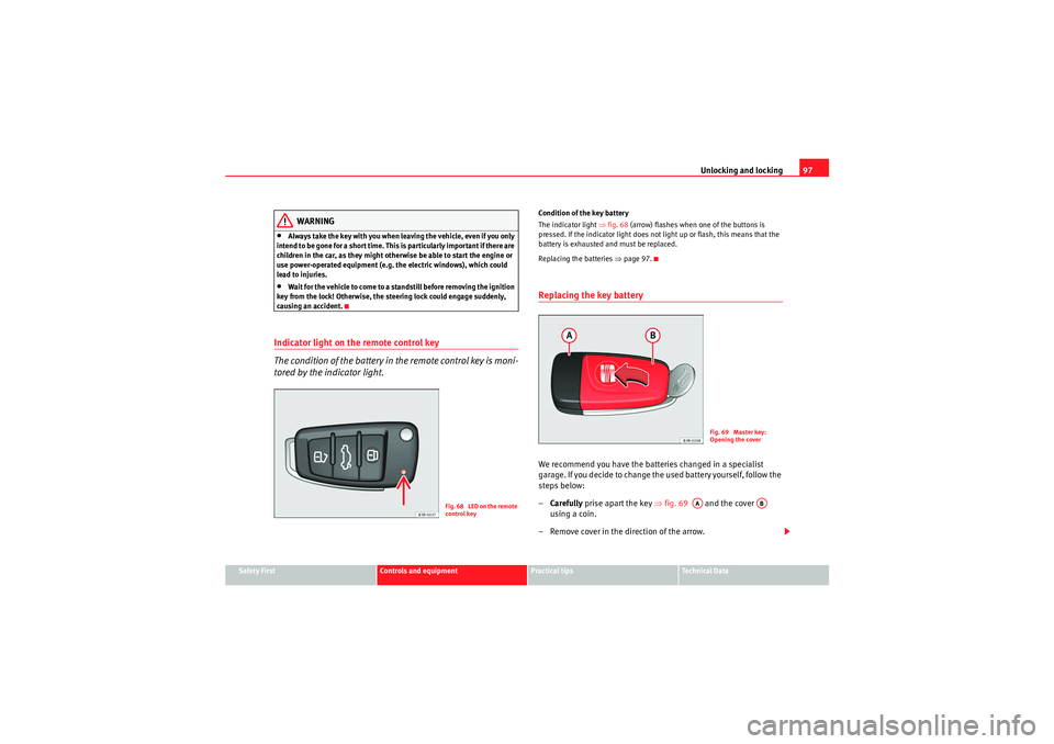 Seat Exeo ST 2009 Owners manual Unlocking and locking97
Safety First
Controls and equipment
Practical tips
Technical Data
WARNING
•Always take the key with you when leaving the vehicle, even if you only
intend to be gone for a sh Seat Exeo ST 2009 Owners manual Unlocking and locking97
Safety First
Controls and equipment
Practical tips
Technical Data
WARNING
•Always take the key with you when leaving the vehicle, even if you only
intend to be gone for a sh