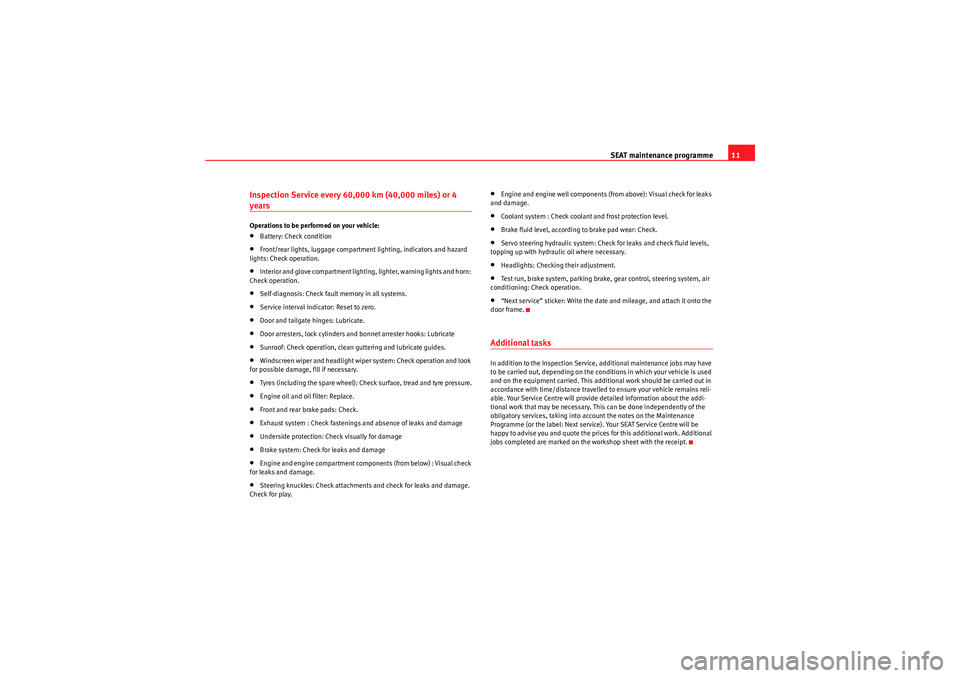 Seat Exeo ST 2009  Maintenance programme SEAT maintenance programme11
Inspection Service every 60,000 km (40,000 miles) or 4 yearsOperations to be performed on your vehicle:•Battery: Check condition•Front/rear lights, luggage compartment