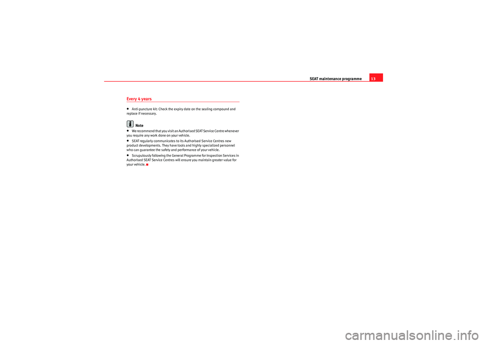 Seat Exeo ST 2009  Maintenance programme SEAT maintenance programme13
Every 4 years•Anti-puncture kit: Check the expiry date on the sealing compound and 
replace if necessary.Note
•We recommend that you visit an Authorised SEAT Service C