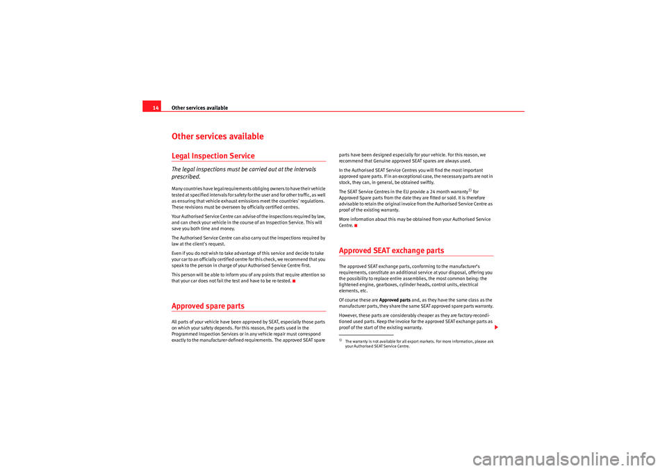 Seat Exeo ST 2009  Maintenance programme Other services available
14Other services availableLegal Inspection ServiceThe legal inspections must be carried out at the intervals 
prescribed.Many countries have legal requirements obliging owners