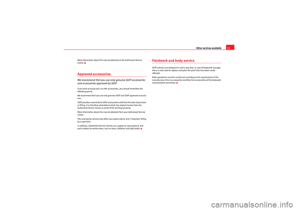 Seat Exeo ST 2009  Maintenance programme Other services available15
More information about this may be obtained at the Authorised Service 
Centre.Approved accessoriesWe recommend that you use only genuine SEAT accessories 
and accessories ap