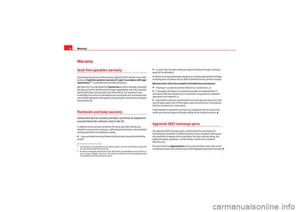 Seat Exeo ST 2009  Maintenance programme Warranty
16WarrantyFault-free operation warrantyAccording to the clauses of the warranty applied to SEAT vehicles in the sales 
contract,  A fault-free operation warranty of 2 years in accordance with