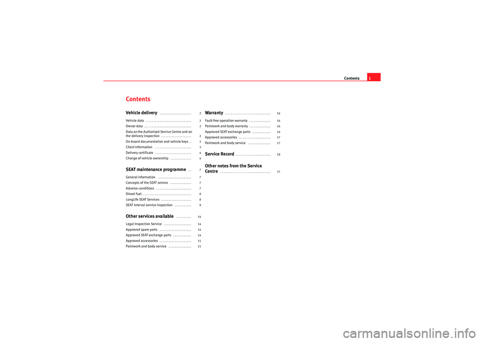 Seat Exeo ST 2009  Maintenance programme Contents1
ContentsVehicle deliver y
 . . . . . . . . . . . . . . . . . . . . . 
Vehicle data
. . . . . . . . . . . . . . . . . . . . . . . . . . . . . . 
Owner data
. . . . . . . . . . . . . . . . . .