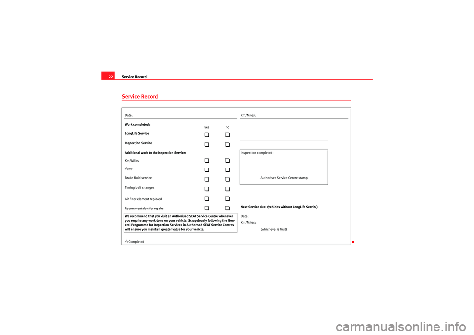 Seat Exeo ST 2009  Maintenance programme Service Record
22Service RecordDate: Km/Miles:
Work completed: yes no
LongLife Service

Inspection Service

Additional work to the Inspection Service:  Inspection  completed:
Km/Miles
�