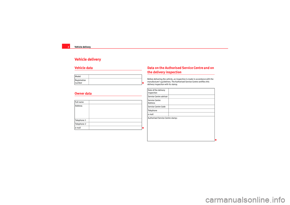 Seat Exeo ST 2009  Maintenance programme Vehicle delivery
2Vehicle deliver yVehicle dataOwner data Data on the Authorised Service Centre and on 
the delivery inspectionBefore delivering the vehicle, an inspection is made in accordance with t