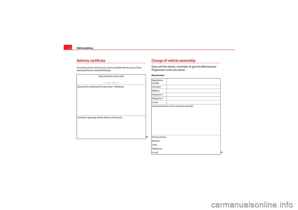 Seat Exeo ST 2009  Maintenance programme Vehicle delivery
4Delivery certificateThe delivery of the vehicle to the client is certified with the stamp of the 
Authorised Service Centre/Distributor
Change of vehicle ownershipIf you sell the veh