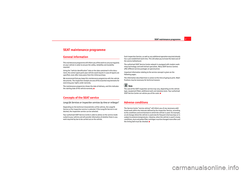 Seat Exeo ST 2009  Maintenance programme SEAT maintenance programme7
SEAT maintenance programmeGeneral informationThis maintenance programme will inform you of the work to carry out regularly 
on your vehicle in order to ensure the safety, r