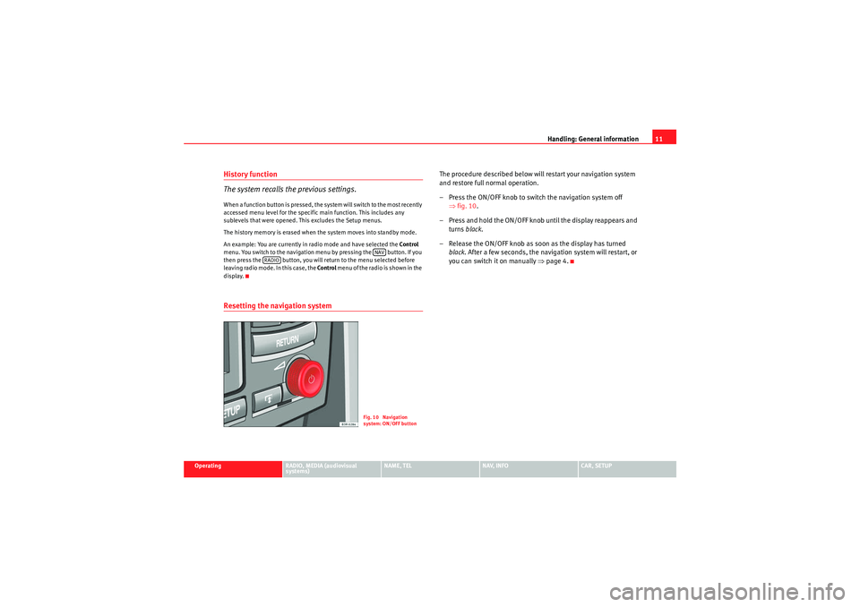 Seat Exeo ST 2009  MEDIA SYSTEM E Handling: General information11
Operating
RADIO, MEDIA (audiovisual 
systems)
NAME, TEL
NAV, INFO
CAR, SETUP
History function
The system recalls the previous settings.When a function button is pressed