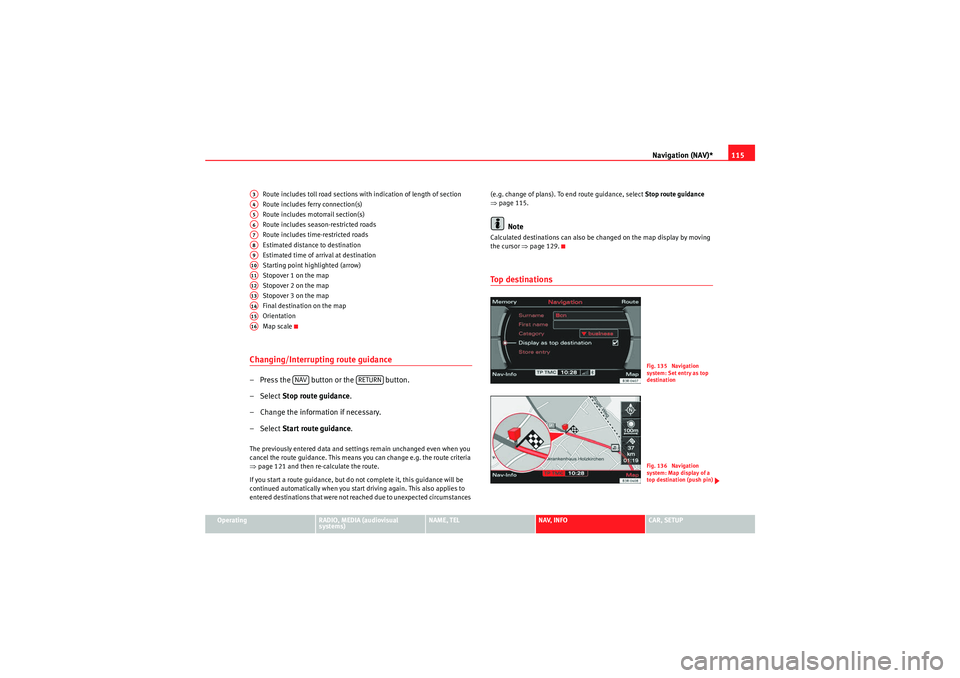 Seat Exeo ST 2009 MEDIA SYSTEM E Navigation (NAV)*115
Operating
RADIO, MEDIA (audiovisual
systems)
NAME, TEL
NAV, INFO
CAR, SETUP
Route includes toll road sections with indication of length of section
Route includes ferry connection Seat Exeo ST 2009 MEDIA SYSTEM E Navigation (NAV)*115
Operating
RADIO, MEDIA (audiovisual
systems)
NAME, TEL
NAV, INFO
CAR, SETUP
Route includes toll road sections with indication of length of section
Route includes ferry connection