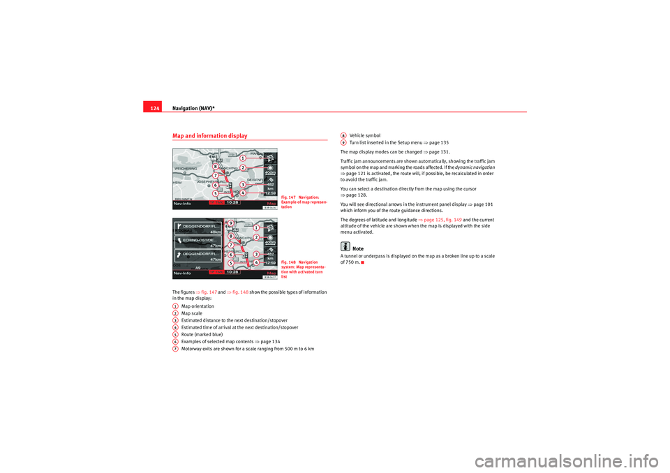 Seat Exeo ST 2009  MEDIA SYSTEM E Navigation (NAV)*
124Map and information displayThe figures  ⇒fig. 147  and ⇒fig. 148  show the possible types of information 
in the map display:
Map orientation
Map scale
Estimated distance to t