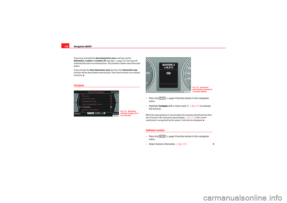 Seat Exeo ST 2009  MEDIA SYSTEM E Navigation (NAV)*
138If you have activated the  Auto intersection zoom and have set the 
Destination , Location  or Location 3D  map type ⇒page 133, the map will 
automatically zoom in at intersecti